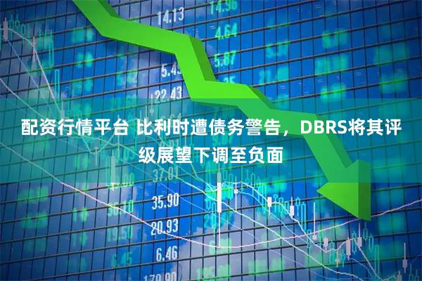 配资行情平台 比利时遭债务警告，DBRS将其评级展望下调至负面