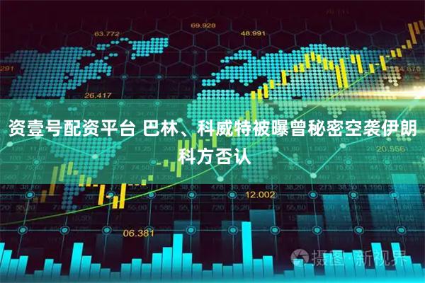 资壹号配资平台 巴林、科威特被曝曾秘密空袭伊朗 科方否认